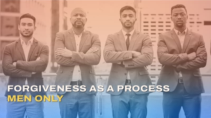 Forgiveness As A Process for Men